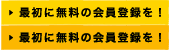 最初に無料の会員登録を! 最初に無料の会員登録を!