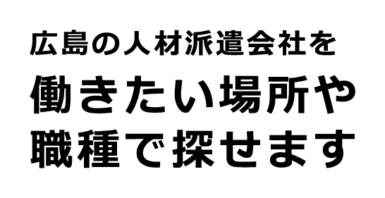 広島の人材派遣会社を働きたい場所や職種で探せます